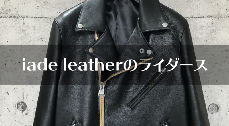 最近気になるライダース“iade leather”を調査してみた – オトコフクDX
