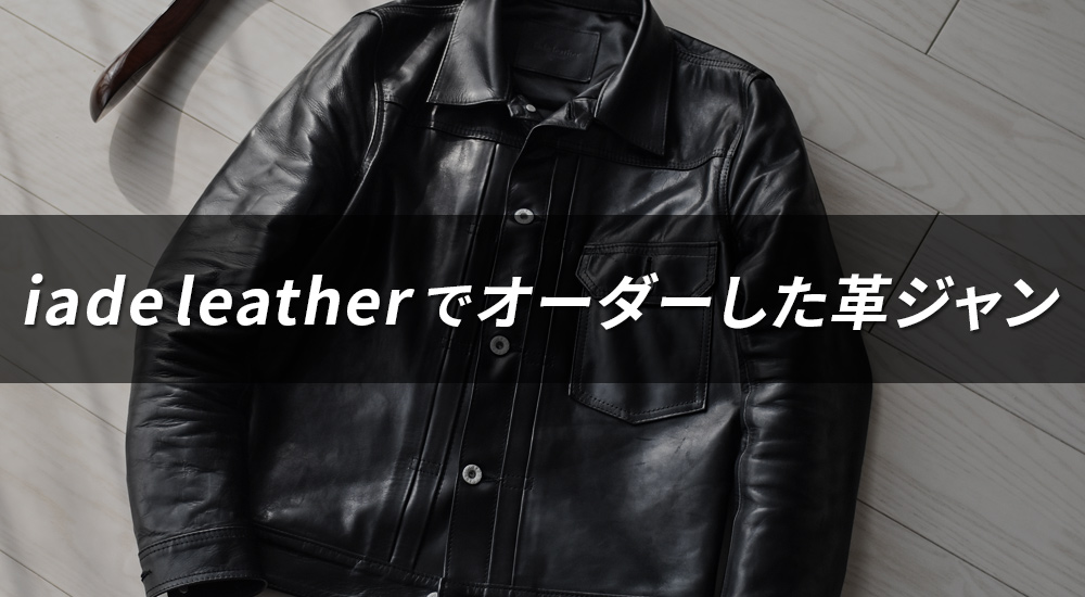 理想のトラッカージャケットを求めてpart1 -iade leather編-